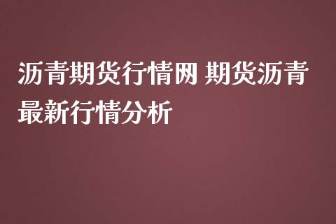 沥青期货行情网 期货沥青最新行情分析_https://www.iteshow.com_期货公司_第2张