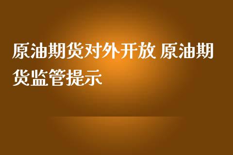 原油期货对外开放 原油期货监管提示_https://www.iteshow.com_商品期权_第2张