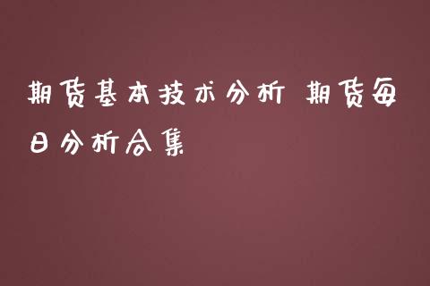 期货基本技术分析 期货每日分析合集_https://www.iteshow.com_期货手续费_第2张