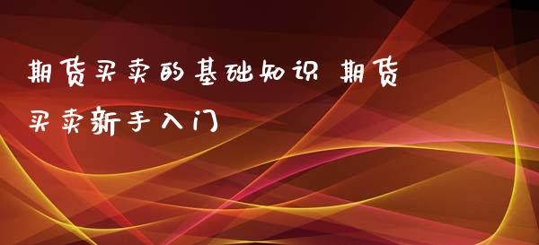 期货买卖的基础知识 期货买卖新手入门_https://www.iteshow.com_期货开户_第2张