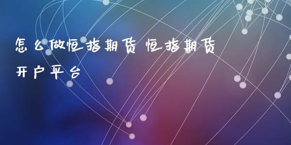 怎么做恒指期货 恒指期货开户平台_https://www.iteshow.com_股指期权_第2张