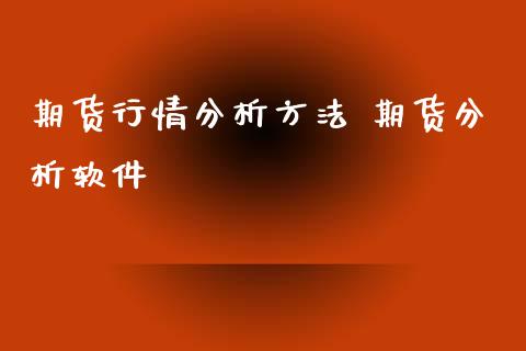 期货行情分析方法 期货分析软件_https://www.iteshow.com_期货公司_第2张