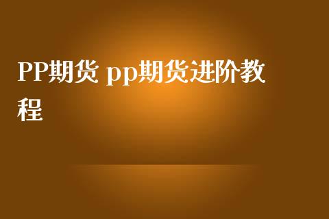 PP期货 pp期货进阶教程_https://www.iteshow.com_期货开户_第2张