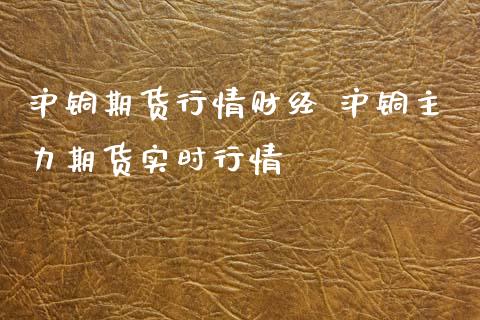 沪铜期货行情财经 沪铜主力期货实时行情_https://www.iteshow.com_期货知识_第2张