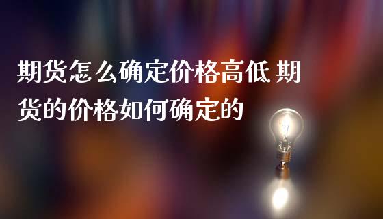 期货怎么确定价格高低 期货的价格如何确定的_https://www.iteshow.com_商品期权_第2张