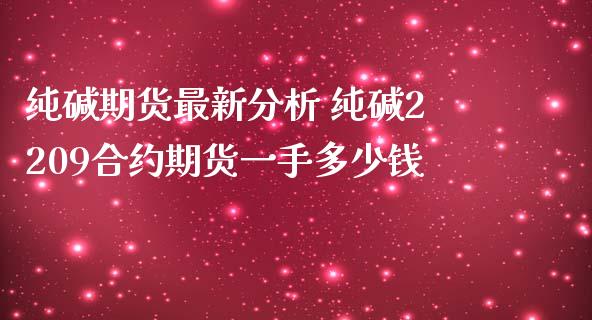 纯碱期货最新分析 纯碱2209合约期货一手多少钱_https://www.iteshow.com_商品期货_第2张