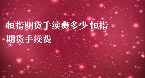 恒指期货手续费多少 恒指期货手续费_https://www.iteshow.com_期货知识_第2张