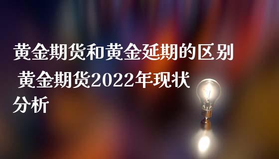 黄金期货和黄金延期的区别 黄金期货2022年现状分析_https://www.iteshow.com_商品期权_第2张