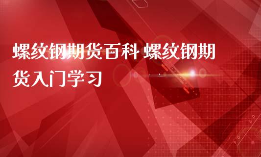 螺纹钢期货百科 螺纹钢期货入门学习_https://www.iteshow.com_期货手续费_第2张