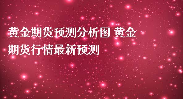 黄金期货预测分析图 黄金期货行情最新预测_https://www.iteshow.com_期货品种_第2张