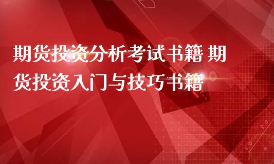 期货投资分析考试书籍 期货投资入门与技巧书籍_https://www.iteshow.com_期货公司_第2张