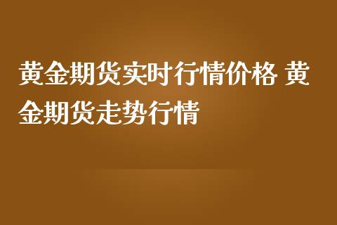 黄金期货实时行情价格 黄金期货走势行情_https://www.iteshow.com_商品期权_第2张