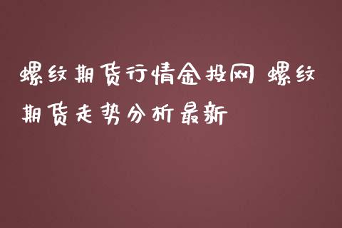 螺纹期货行情金投网 螺纹期货走势分析最新_https://www.iteshow.com_期货品种_第2张