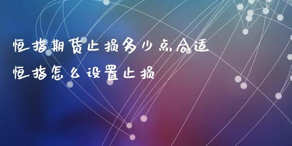 恒指期货止损多少点合适 恒指怎么设置止损_https://www.iteshow.com_期货交易_第2张