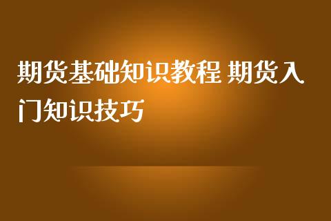 期货基础知识教程 期货入门知识技巧_https://www.iteshow.com_期货手续费_第2张