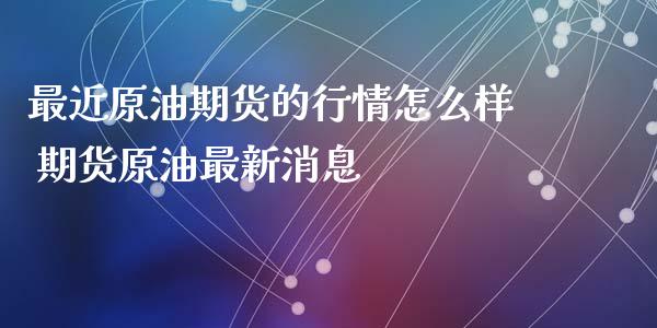 最近原油期货的行情怎么样 期货原油最新消息_https://www.iteshow.com_商品期货_第2张