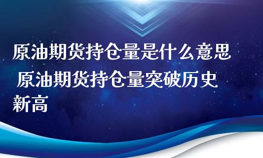 原油期货持仓量是什么意思 原油期货持仓量突破历史新高_https://www.iteshow.com_原油期货_第2张