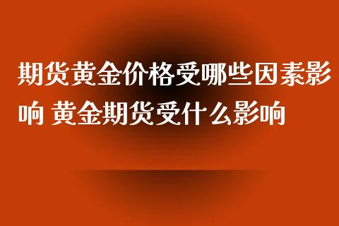 期货黄金价格受哪些因素影响 黄金期货受什么影响_https://www.iteshow.com_期货百科_第2张