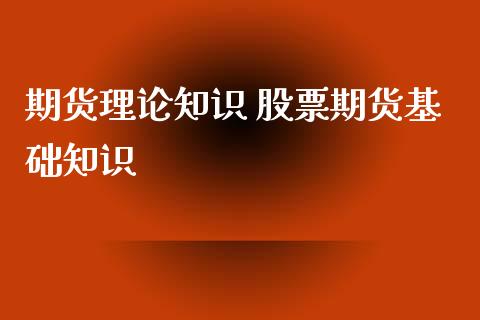 期货理论知识 股票期货基础知识_https://www.iteshow.com_商品期权_第2张