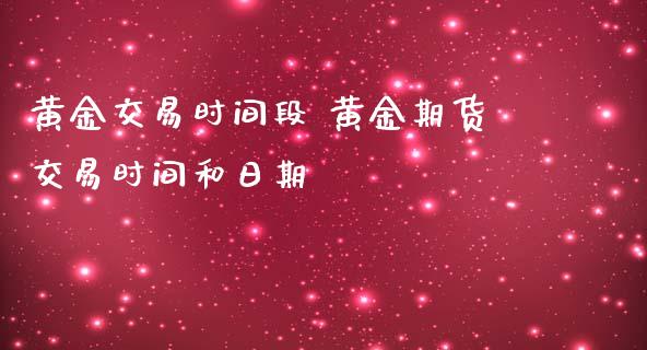 黄金交易时间段 黄金期货交易时间和日期_https://www.iteshow.com_股指期货_第2张