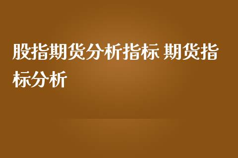 股指期货分析指标 期货指标分析_https://www.iteshow.com_期货知识_第2张