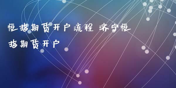 恒指期货开户流程 济宁恒指期货开户_https://www.iteshow.com_期货手续费_第2张