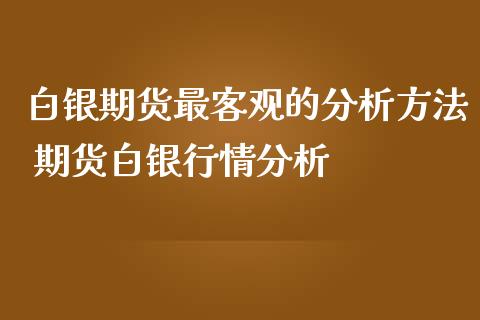 白银期货最客观的分析方法 期货白银行情分析_https://www.iteshow.com_期货手续费_第2张