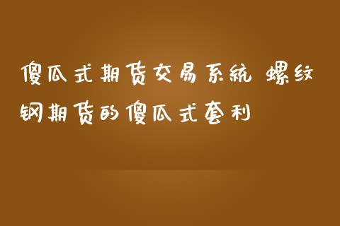 傻瓜式期货交易系统 螺纹钢期货的傻瓜式套利_https://www.iteshow.com_商品期货_第2张