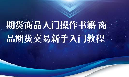 期货商品入门操作书籍 商品期货交易新手入门教程_https://www.iteshow.com_股指期货_第2张