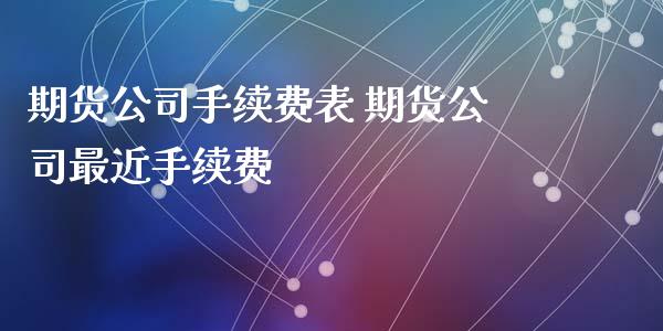 期货公司手续费表 期货公司最近手续费_https://www.iteshow.com_期货交易_第2张