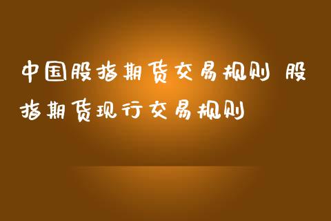 中国股指期货交易规则 股指期货现行交易规则_https://www.iteshow.com_期货公司_第2张