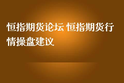 恒指期货论坛 恒指期货行情操盘建议_https://www.iteshow.com_股指期权_第2张