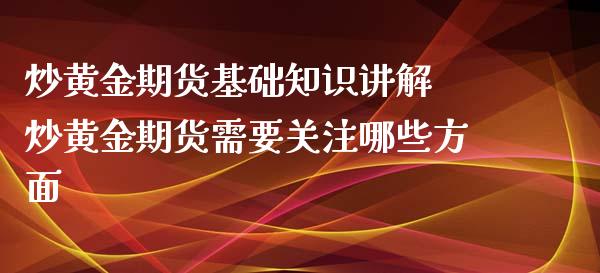 炒黄金期货基础知识讲解 炒黄金期货需要关注哪些方面_https://www.iteshow.com_期货交易_第2张