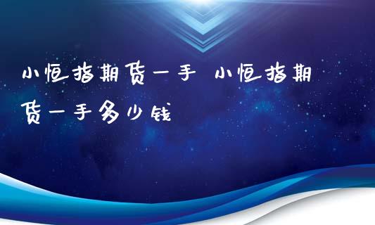 小恒指期货一手 小恒指期货一手多少钱_https://www.iteshow.com_期货手续费_第2张