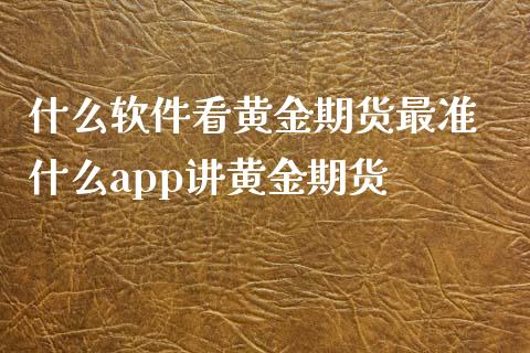 什么软件看黄金期货最准 什么app讲黄金期货_https://www.iteshow.com_股指期货_第2张