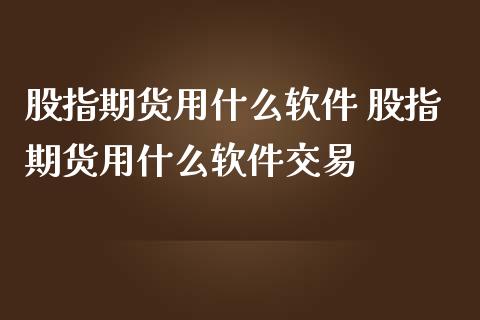 股指期货用什么软件 股指期货用什么软件交易_https://www.iteshow.com_期货开户_第2张