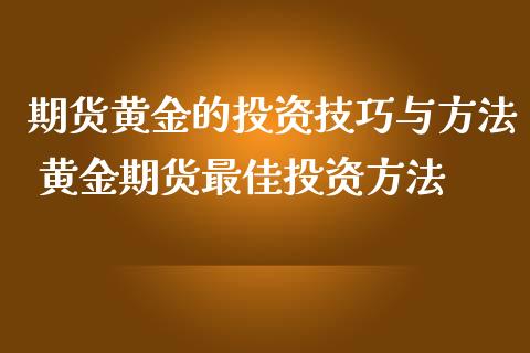 期货黄金的投资技巧与方法 黄金期货最佳投资方法_https://www.iteshow.com_商品期货_第2张