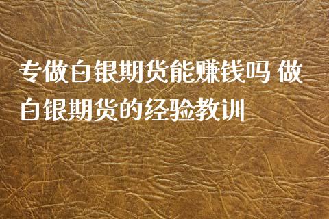 专做白银期货能赚钱吗 做白银期货的经验教训_https://www.iteshow.com_商品期权_第2张