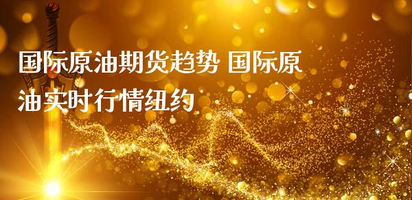 国际原油期货趋势 国际原油实时行情纽约_https://www.iteshow.com_期货交易_第2张