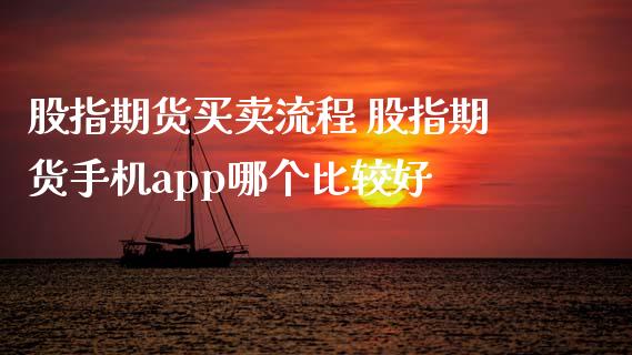 股指期货买卖流程 股指期货手机app哪个比较好_https://www.iteshow.com_商品期货_第2张