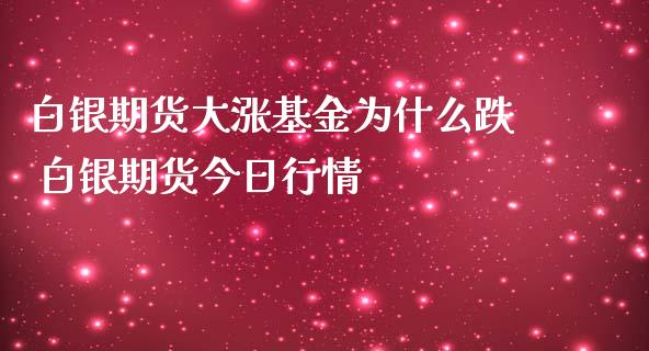 白银期货大涨基金为什么跌 白银期货今日行情_https://www.iteshow.com_期货品种_第2张