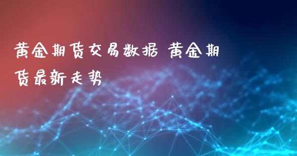 黄金期货交易数据 黄金期货最新走势_https://www.iteshow.com_原油期货_第2张