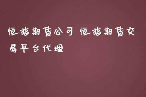 恒指期货公司 恒指期货交易平台代理_https://www.iteshow.com_期货品种_第2张