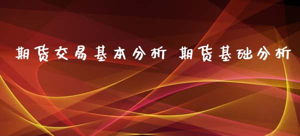 期货交易基本分析 期货基础分析_https://www.iteshow.com_期货手续费_第2张