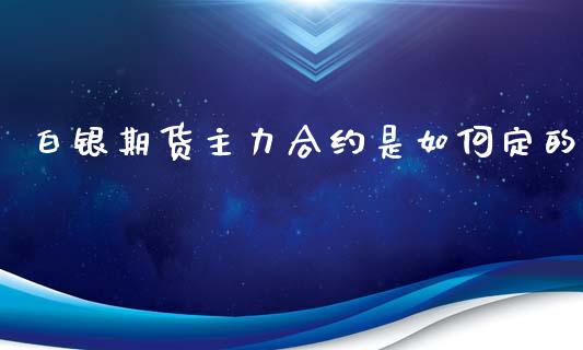 白银期货主力合约是如何定的_https://www.iteshow.com_商品期权_第2张