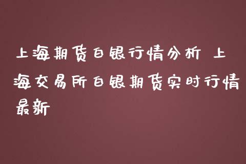 上海期货白银行情分析 上海交易所白银期货实时行情最新_https://www.iteshow.com_股指期权_第2张