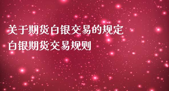 关于期货白银交易的规定 白银期货交易规则_https://www.iteshow.com_商品期权_第2张