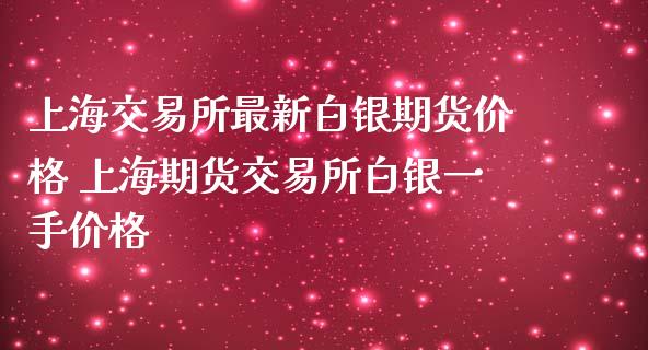 上海交易所最新白银期货价格 上海期货交易所白银一手价格_https://www.iteshow.com_期货交易_第2张