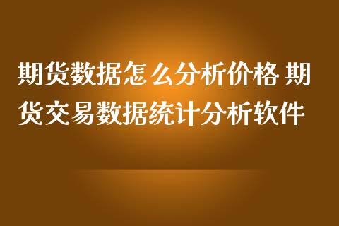 期货数据怎么分析价格 期货交易数据统计分析软件_https://www.iteshow.com_商品期货_第2张