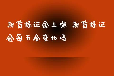 期货保证金上涨 期货保证金每天会变化吗_https://www.iteshow.com_股指期权_第2张